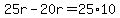 25r-20r=25%2A10