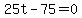 25t+-+75+=+0