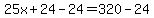 25x%2B24-24=320-24