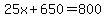 25x%2B650=800