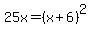 25x=%28x%2B6%29%5E2