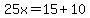 25x=15%2B10
