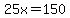 25x=150