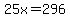 25x=296