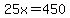25x=450
