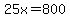 25x=800