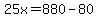 25x=880-80