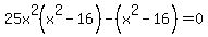 25x%5E2%28x%5E2-16%29+-%28x%5E2+-16%29=0