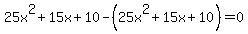25x%5E2%2B15x%2B10-%2825x%5E2%2B15x%2B10%29=0