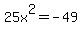 25x%5E2+=+-49