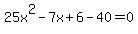 25x%5E2+-+7x+%2B+6+-40+=+0