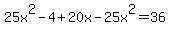 25x%5E2-4%2B20x-25x%5E2=36