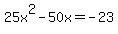 25x%5E2-50x=-23