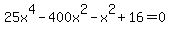 25x%5E4-400x%5E2+-x%5E2+%2B16=0
