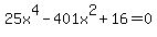 25x%5E4-401x%5E2%2B16=0