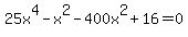 25x%5E4-x%5E2-400x%5E2%2B16=0