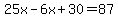 25x-6x%2B30=87