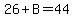 26%2BB=44