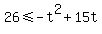 26+%3C=+-t%5E2+%2B+15t