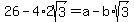 26-+4%2A2sqrt%283%29+=+a-b%2Asqrt%283%29