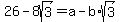 26-+8sqrt%283%29+=+a-b%2Asqrt%283%29
