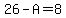 26-A=8