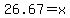26.67+=+x