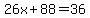 26x%2B88=36