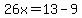 26x=13-9