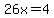 26x=4