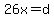 26x=d