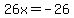 26x+=+-26
