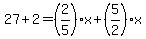 27%2B2+=+%282%2F5%29x%2B%285%2F2%29x