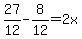 27%2F12-8%2F12=2x