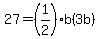 27=%281%2F2%29b%283b%29