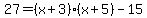 27=%28x%2B3%29%28x%2B5%29-15