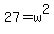 27=w%5E2