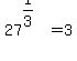 27%5E%281%2F3%29+=+3