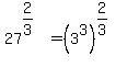 27%5E%282%2F3%29=%283%5E3%29%5E%282%2F3%29