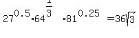 27%5E0.5%2A64%5E%281%2F3%29%2A81%5E%280.25%29=36sqrt%283%29