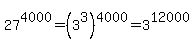 27%5E4000+=+%283%5E3%29%5E4000+=+3%5E12000