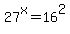 27%5Ex+=+16%5E2