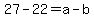 27-22=a-b