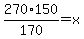 270%2A150%2F170+=+x