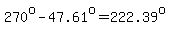 270%5Eo-47.61%5Eo=222.39%5Eo