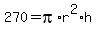 270+=+pi%2Ar%5E2%2Ah