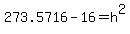 273.5716-16+=h%5E2