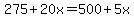 275%2B20x=500%2B5x