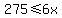 275%3C=6x