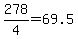 278%2F4=69.5
